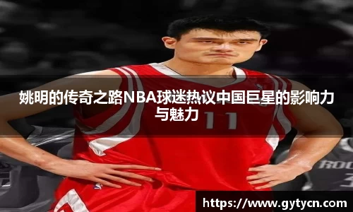 姚明的传奇之路NBA球迷热议中国巨星的影响力与魅力