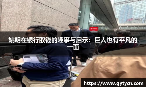 姚明在银行取钱的趣事与启示：巨人也有平凡的一面