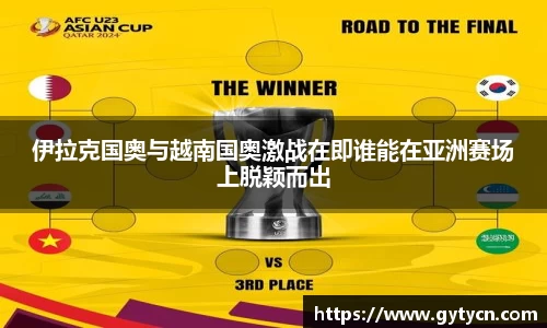 伊拉克国奥与越南国奥激战在即谁能在亚洲赛场上脱颖而出