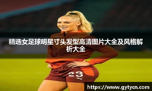 精选女足球明星寸头发型高清图片大全及风格解析大全